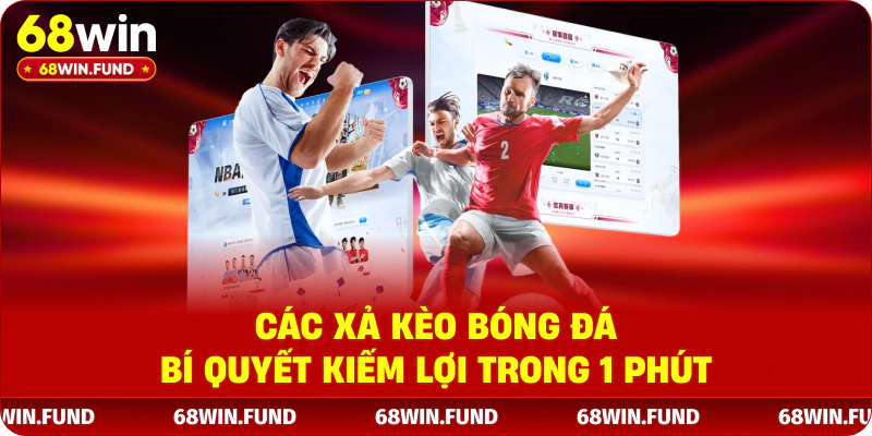 Các Xả Kèo Bóng Đá - Bí Quyết Kiếm Lợi Trong 1 Phút